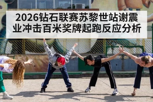 2026钻石联赛苏黎世站谢震业冲击百米奖牌起跑反应分析